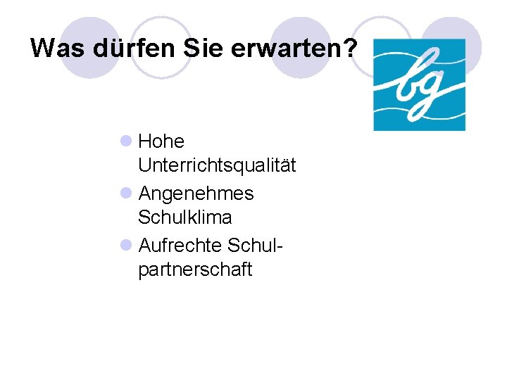 Was dürfen Sie erwarten? l Hohe Unterrichtsqualität l Angenehmes Schulklima l Aufrechte Schulpartnerschaft 