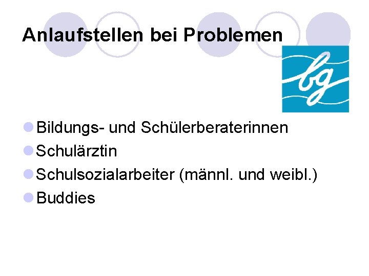 Anlaufstellen bei Problemen l Bildungs- und Schülerberaterinnen l Schulärztin l Schulsozialarbeiter (männl. und weibl.