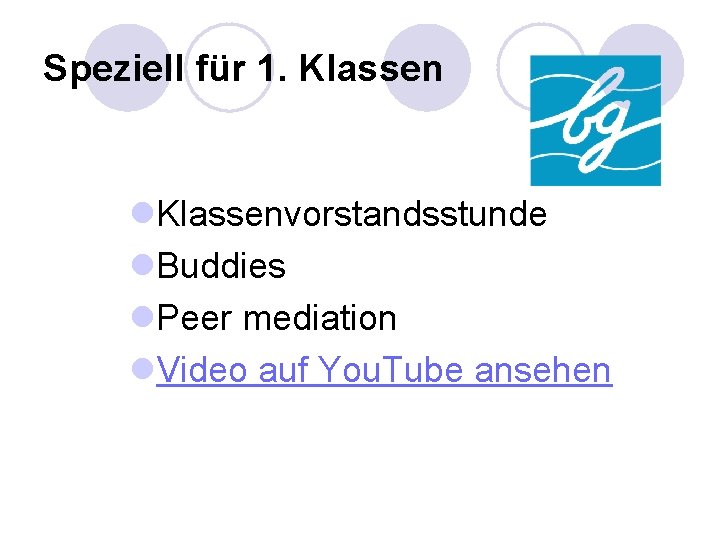 Speziell für 1. Klassen l. Klassenvorstandsstunde l. Buddies l. Peer mediation l. Video auf
