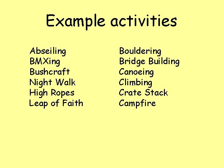 Example activities Abseiling BMXing Bushcraft Night Walk High Ropes Leap of Faith Bouldering Bridge