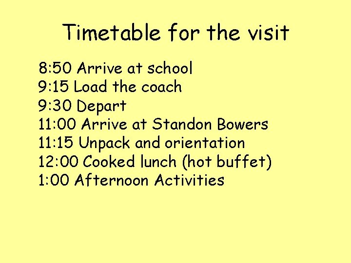 Timetable for the visit 8: 50 Arrive at school 9: 15 Load the coach