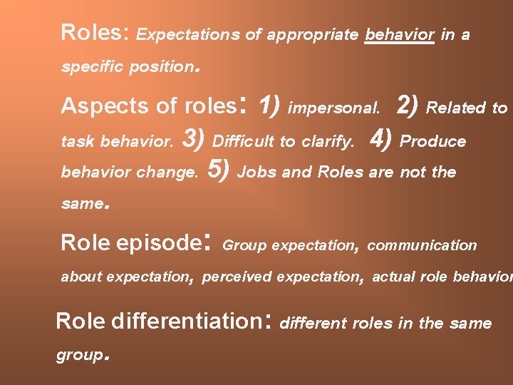 Roles: Expectations of appropriate behavior in a specific position. Aspects of roles: 1) impersonal.