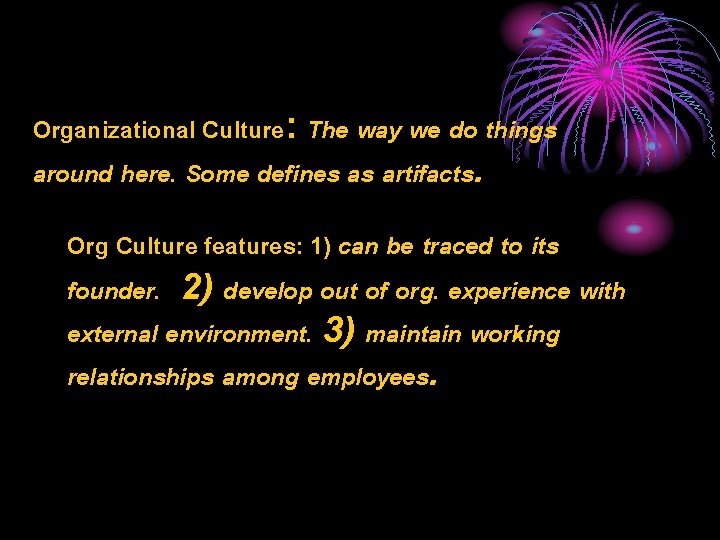 Organizational Culture: The way we do things around here. Some defines as artifacts. Org