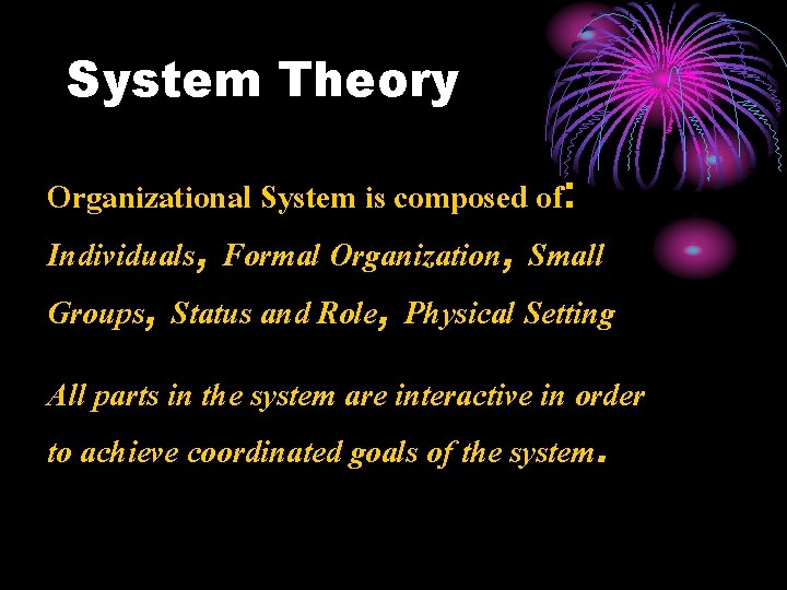 System Theory Organizational System is composed of: Individuals, Formal Organization, Small Groups, Status and