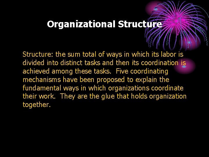Organizational Structure: the sum total of ways in which its labor is divided into