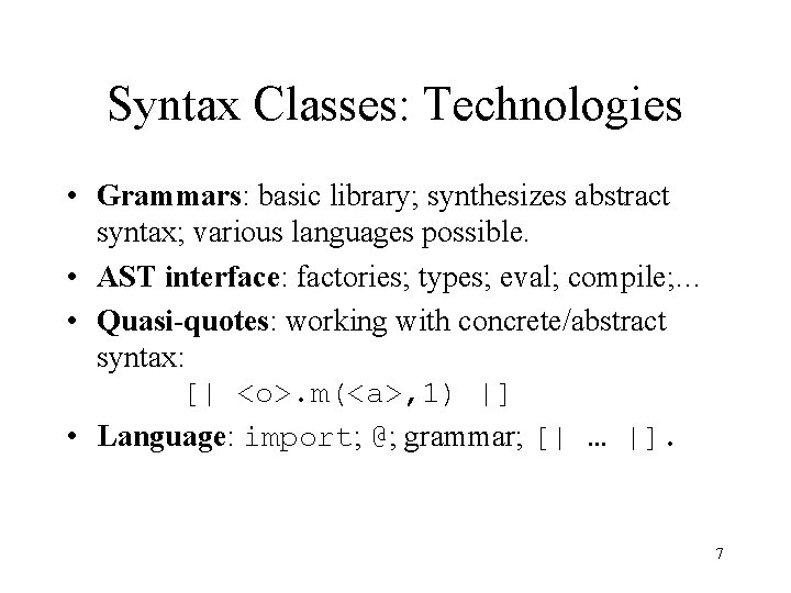 Syntax Classes: Technologies • Grammars: basic library; synthesizes abstract syntax; various languages possible. • Syntax Classes: Technologies • Grammars: basic library; synthesizes abstract syntax; various languages possible. •