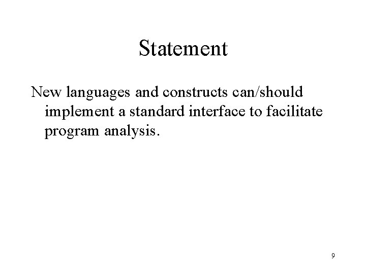 Statement New languages and constructs can/should implement a standard interface to facilitate program analysis. Statement New languages and constructs can/should implement a standard interface to facilitate program analysis.