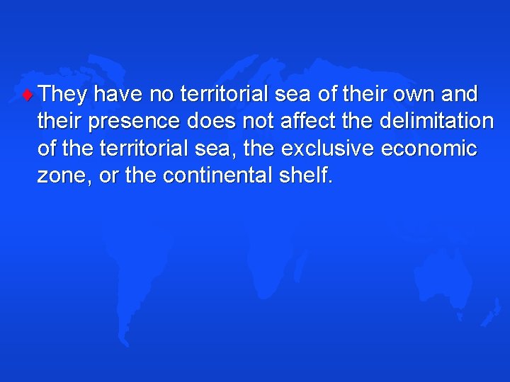  They have no territorial sea of their own and their presence does not