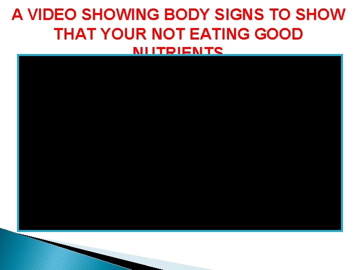 A VIDEO SHOWING BODY SIGNS TO SHOW THAT YOUR NOT EATING GOOD NUTRIENTS 