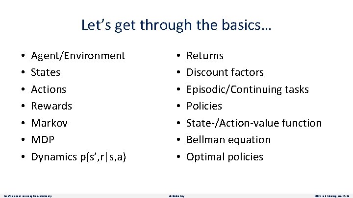 Let’s get through the basics… • • Agent/Environment States Actions Rewards Markov MDP Dynamics