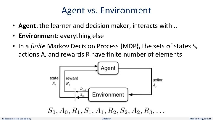 Agent vs. Environment • Agent: the learner and decision maker, interacts with… • Environment: