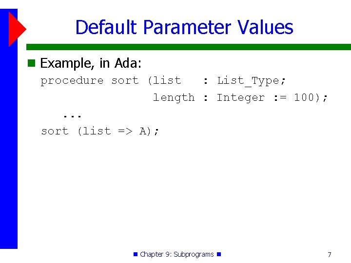 Default Parameter Values Example, in Ada: procedure sort (list : List_Type; length : Integer Default Parameter Values Example, in Ada: procedure sort (list : List_Type; length : Integer
