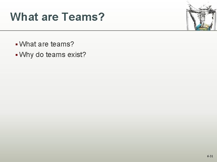 What are Teams? § What are teams? § Why do teams exist? 6 -31