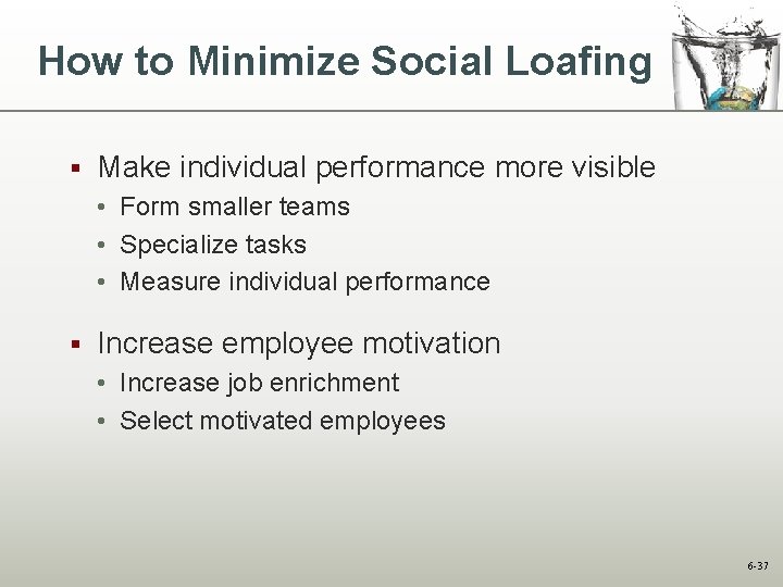 How to Minimize Social Loafing § Make individual performance more visible • Form smaller