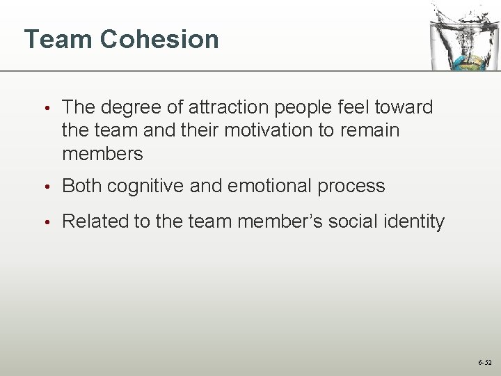 Team Cohesion • The degree of attraction people feel toward the team and their