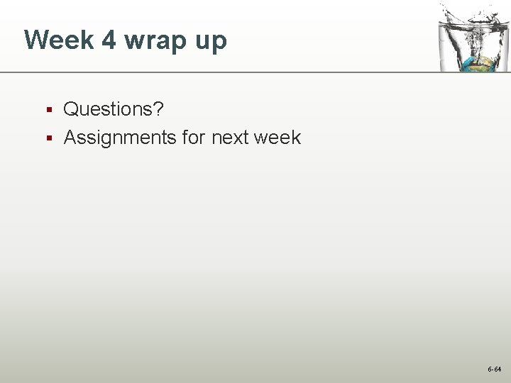 Week 4 wrap up Questions? § Assignments for next week § 6 -64 