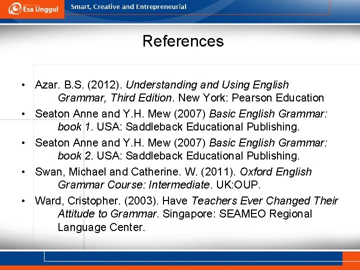 References • Azar. B. S. (2012). Understanding and Using English Grammar, Third Edition. New