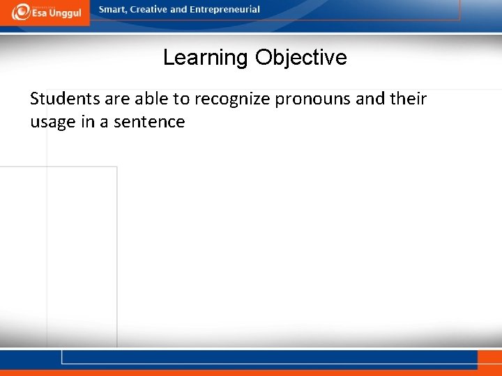 Learning Objective Students are able to recognize pronouns and their usage in a sentence