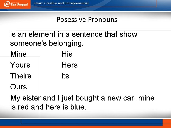 Posessive Pronouns is an element in a sentence that show someone's belonging. Mine His