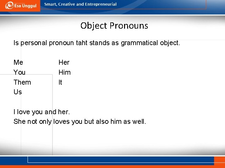 Object Pronouns Is personal pronoun taht stands as grammatical object. Me You Them Us