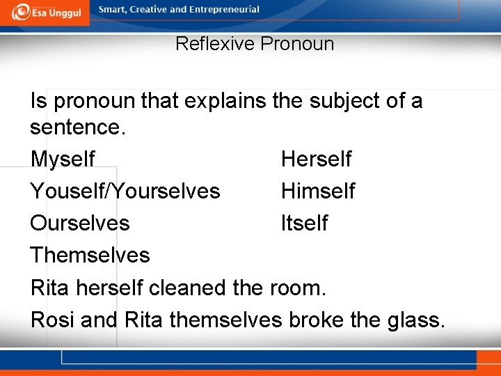 Reflexive Pronoun Is pronoun that explains the subject of a sentence. Myself Herself Youself/Yourselves