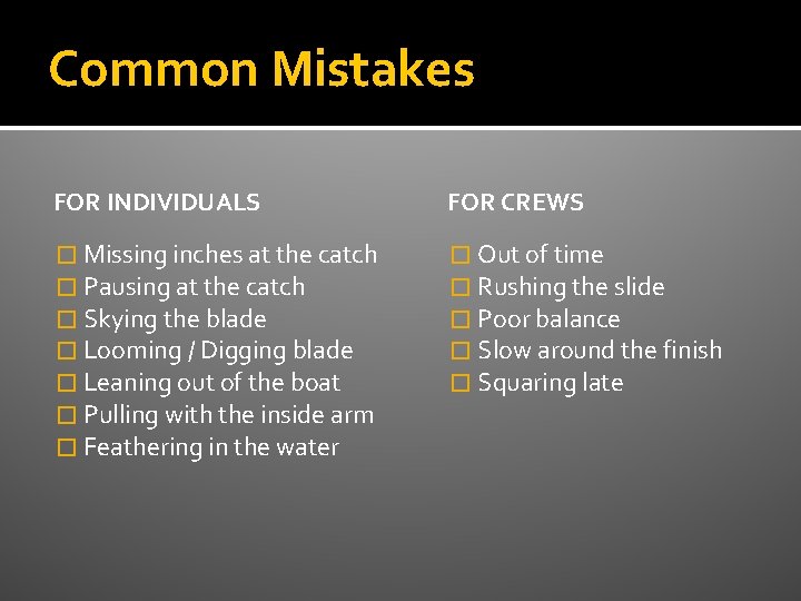 Common Mistakes FOR INDIVIDUALS FOR CREWS � Missing inches at the catch � Pausing