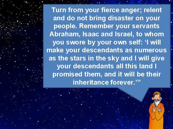 Turn from your fierce anger; relent and do not bring disaster on your people.