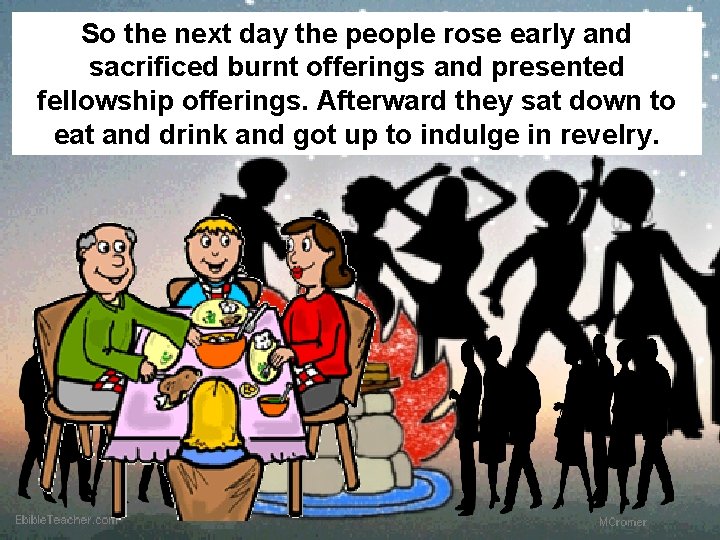 So the next day the people rose early and sacrificed burnt offerings and presented