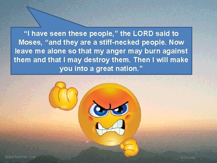 “I have seen these people, ” the LORD said to Moses, “and they are