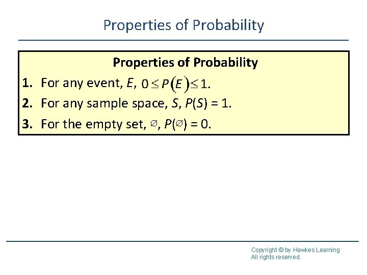 Properties of Probability 1. For any event, E, 2. For any sample space, S,