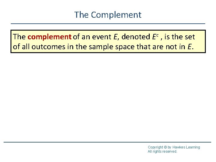 The Complement The complement of an event E, denoted Ec , is the set