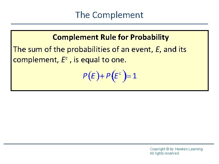 The Complement Rule for Probability The sum of the probabilities of an event, E,