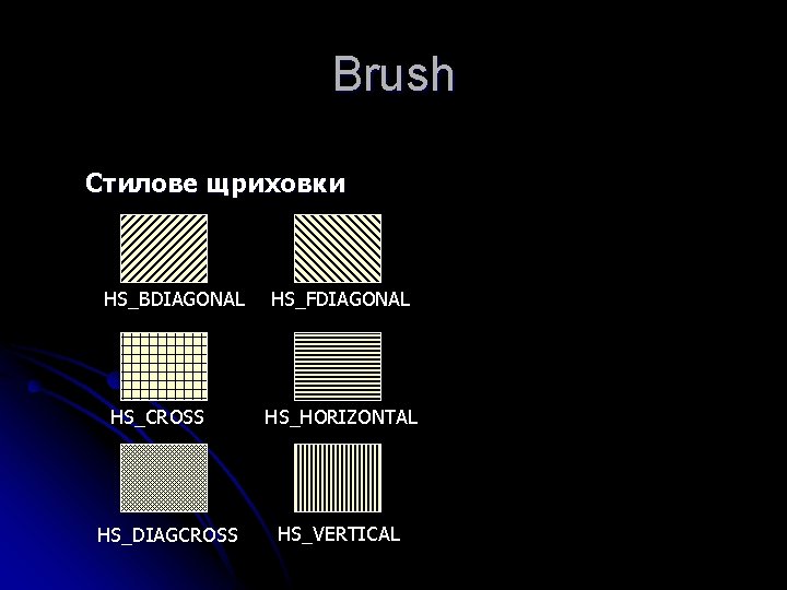 Brush Стилове щриховки HS_BDIAGONAL HS_CROSS HS_DIAGCROSS HS_FDIAGONAL HS_HORIZONTAL HS_VERTICAL 