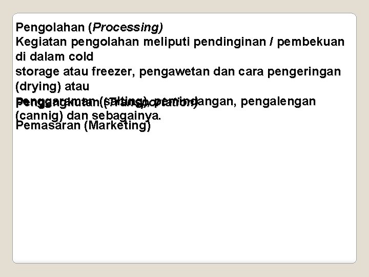 Pengolahan (Processing) Kegiatan pengolahan meliputi pendinginan / pembekuan di dalam cold storage atau freezer,