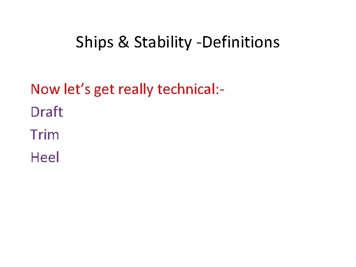 Ships & Stability -Definitions Now let’s get really technical: Draft Trim Heel 
