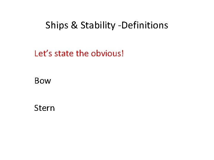 Ships & Stability -Definitions Let’s state the obvious! Bow Stern 