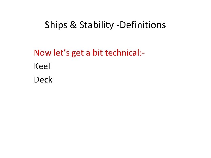 Ships & Stability -Definitions Now let’s get a bit technical: Keel Deck 