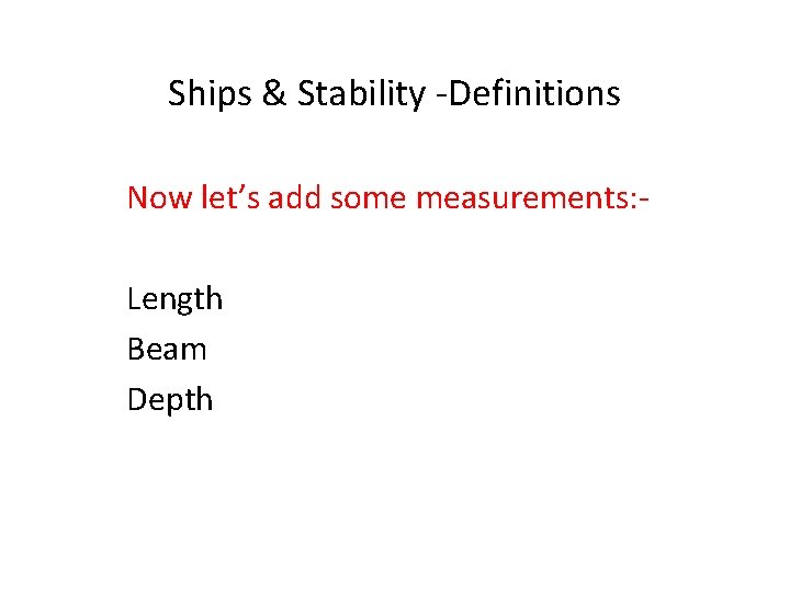 Ships & Stability -Definitions Now let’s add some measurements: Length Beam Depth 