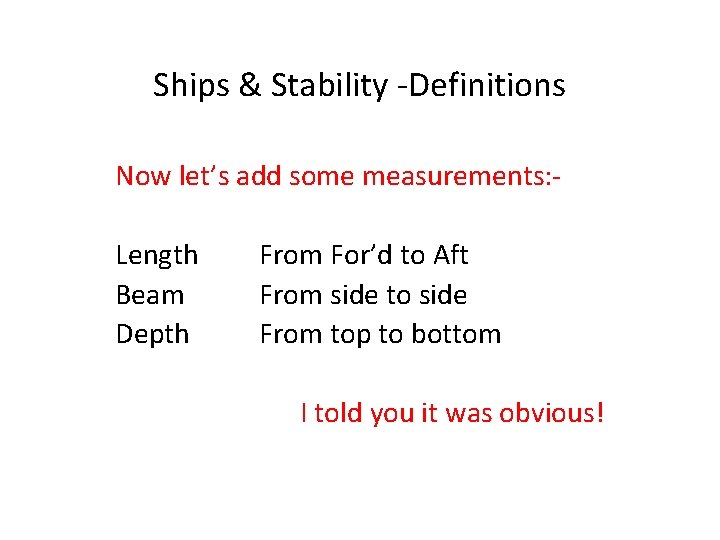Ships & Stability -Definitions Now let’s add some measurements: Length Beam Depth From For’d