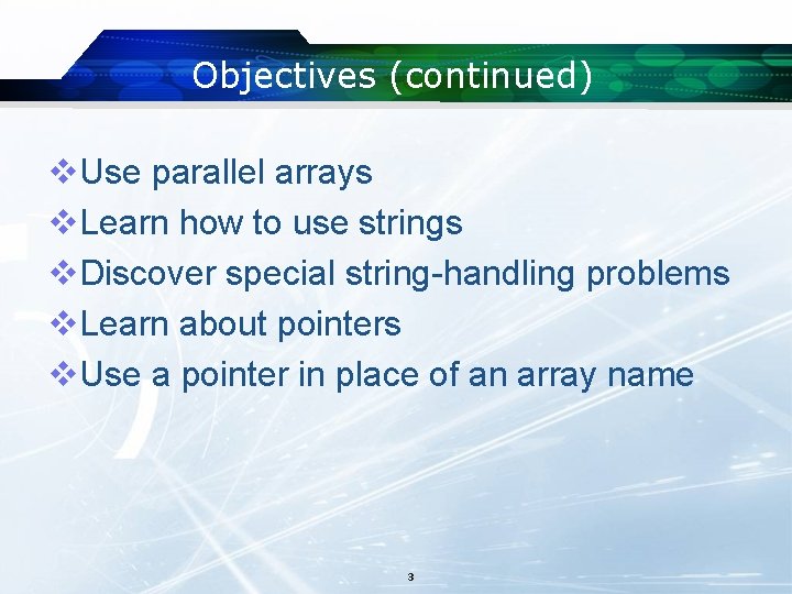 Objectives (continued) v. Use parallel arrays v. Learn how to use strings v. Discover Objectives (continued) v. Use parallel arrays v. Learn how to use strings v. Discover