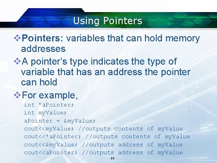Using Pointers v. Pointers: variables that can hold memory addresses v. A pointer’s type
