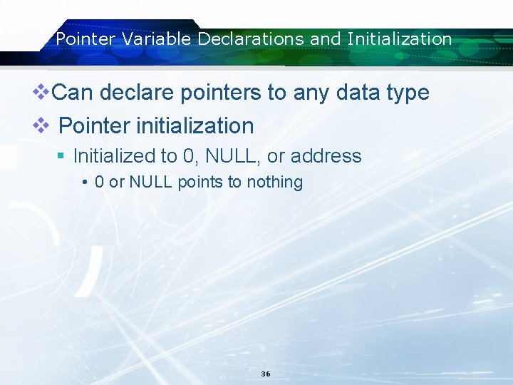 Pointer Variable Declarations and Initialization v. Can declare pointers to any data type v