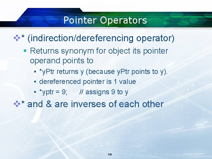 Pointer Operators v* (indirection/dereferencing operator) § Returns synonym for object its pointer operand points