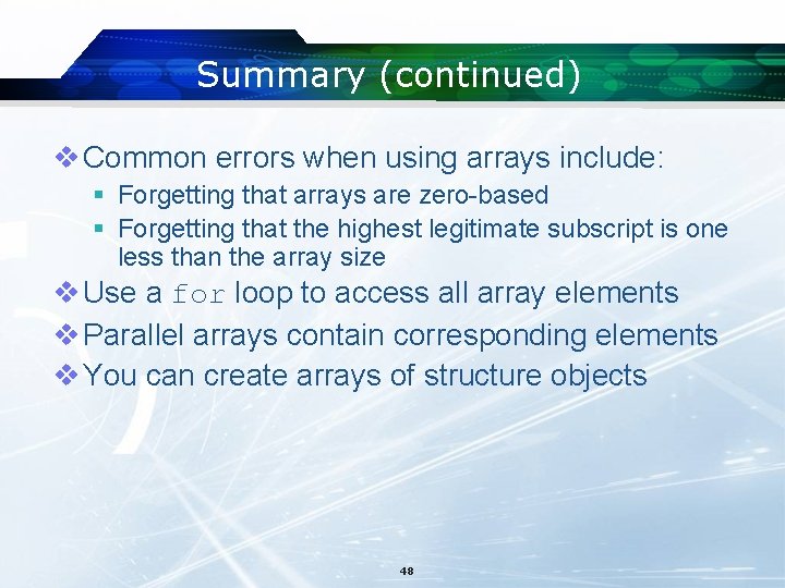 Summary (continued) v Common errors when using arrays include: § Forgetting that arrays are