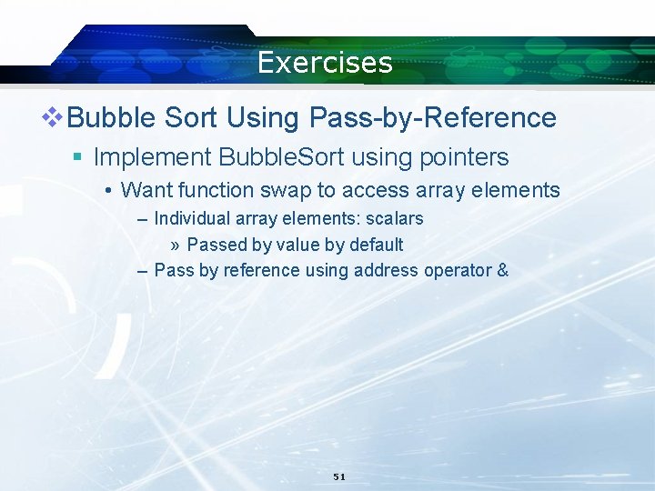 Exercises v. Bubble Sort Using Pass-by-Reference § Implement Bubble. Sort using pointers • Want