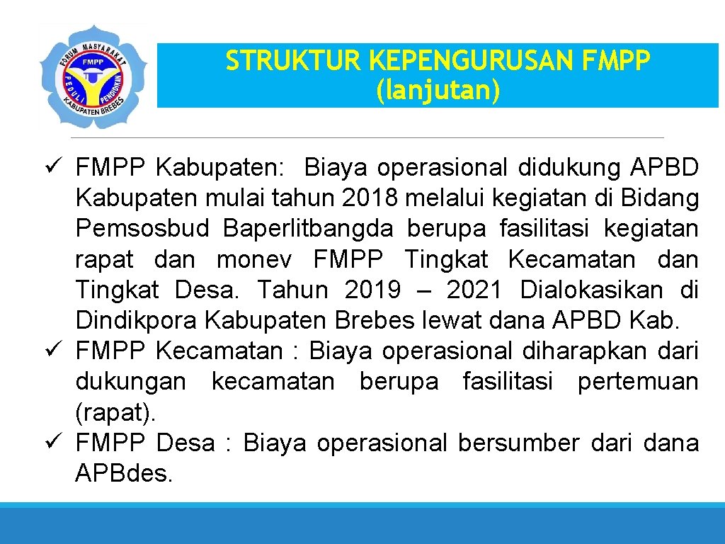 STRUKTUR KEPENGURUSAN FMPP (lanjutan) ü FMPP Kabupaten: Biaya operasional didukung APBD Kabupaten mulai tahun