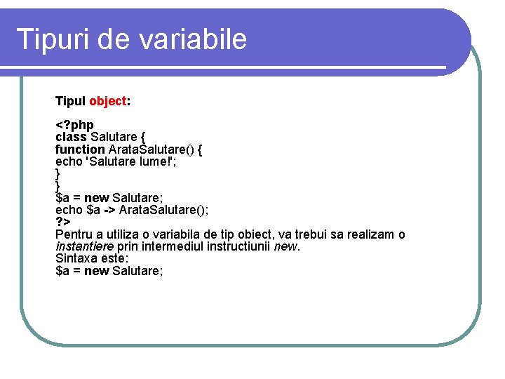 Tipuri de variabile Tipul object: <? php class Salutare { function Arata. Salutare() { Tipuri de variabile Tipul object: <? php class Salutare { function Arata. Salutare() {
