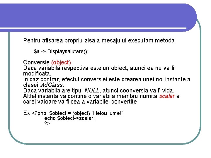 Pentru afisarea propriu-zisa a mesajului executam metoda $a -> Displaysalutare(); Conversie (object) Daca variabila Pentru afisarea propriu-zisa a mesajului executam metoda $a -> Displaysalutare(); Conversie (object) Daca variabila