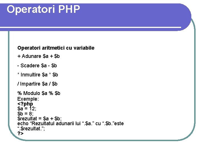 Operatori PHP Operatori aritmetici cu variabile + Adunare $a + $b - Scadere $a Operatori PHP Operatori aritmetici cu variabile + Adunare $a + $b - Scadere $a