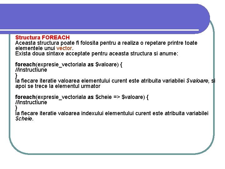 Structura FOREACH Aceasta structura poate fi folosita pentru a realiza o repetare printre toate Structura FOREACH Aceasta structura poate fi folosita pentru a realiza o repetare printre toate